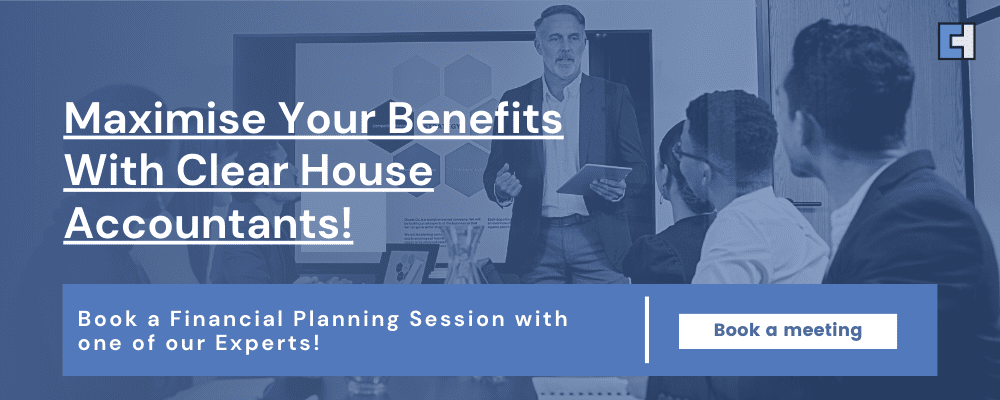 Maximise Your Benefits With Clear House Accountants!